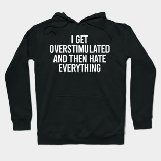 I Get Overstimulated And Then Hate Everything Hoodie